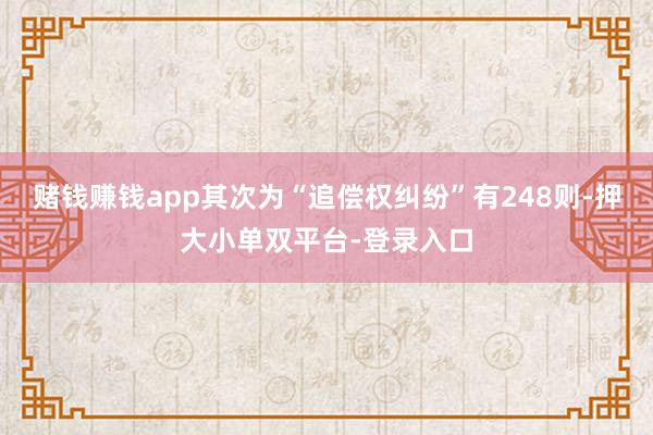 赌钱赚钱app其次为“追偿权纠纷”有248则-押大小单双平台-登录入口