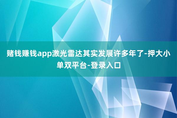 赌钱赚钱app激光雷达其实发展许多年了-押大小单双平台-登录入口